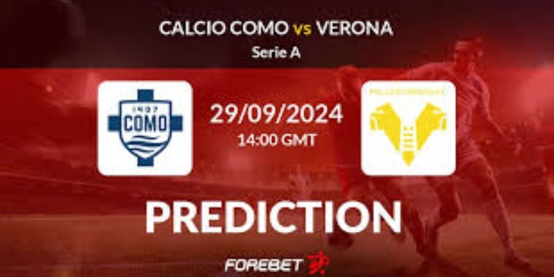 Como & Hellas Verona: Cuộc Đại Chiến 2 Đội Diễn Ra Ngày 28/09/2024