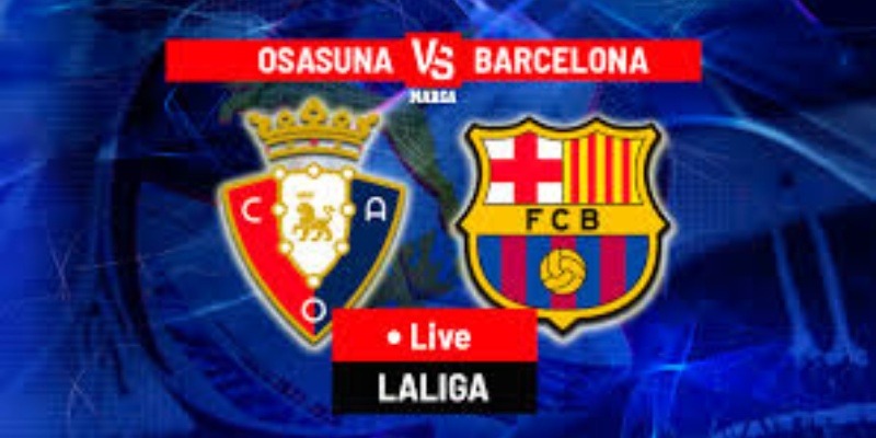 Osasuna & Barcelona: Cuộc Đại Chiến 2 Đội Diễn Ra Ngày 29/09/2024